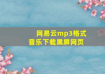 网易云mp3格式音乐下载黑屏网页