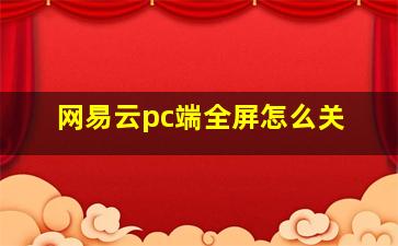 网易云pc端全屏怎么关