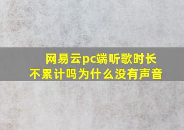 网易云pc端听歌时长不累计吗为什么没有声音