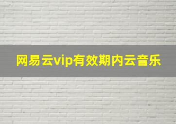 网易云vip有效期内云音乐