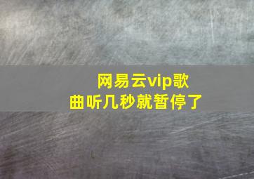 网易云vip歌曲听几秒就暂停了