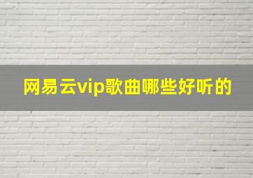 网易云vip歌曲哪些好听的