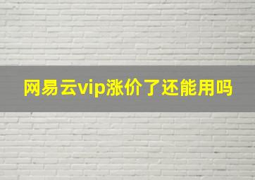 网易云vip涨价了还能用吗