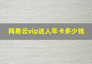 网易云vip送人年卡多少钱