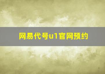 网易代号u1官网预约