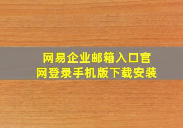 网易企业邮箱入口官网登录手机版下载安装