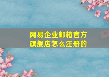 网易企业邮箱官方旗舰店怎么注册的