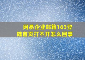 网易企业邮箱163登陆首页打不开怎么回事