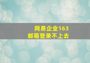 网易企业163邮箱登录不上去