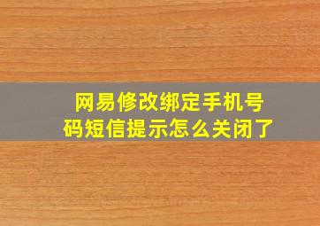 网易修改绑定手机号码短信提示怎么关闭了