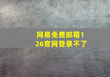 网易免费邮箱126官网登录不了