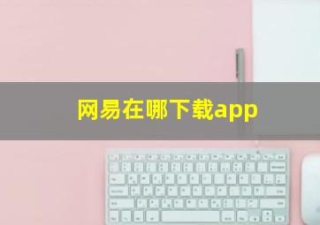 网易在哪下载app