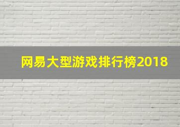 网易大型游戏排行榜2018