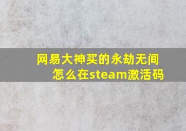 网易大神买的永劫无间怎么在steam激活码