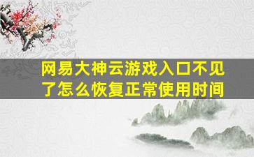 网易大神云游戏入口不见了怎么恢复正常使用时间