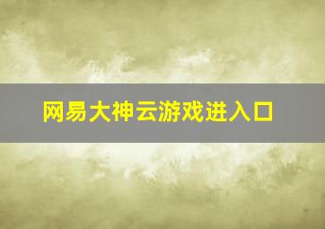 网易大神云游戏进入口