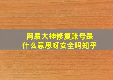 网易大神修复账号是什么意思呀安全吗知乎