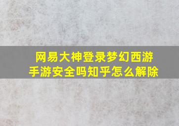 网易大神登录梦幻西游手游安全吗知乎怎么解除