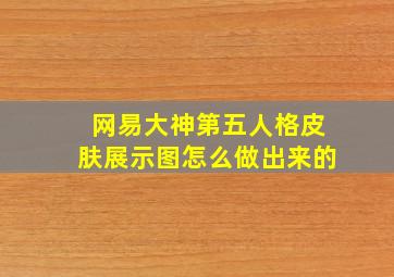 网易大神第五人格皮肤展示图怎么做出来的