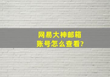 网易大神邮箱账号怎么查看?