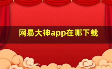 网易大神app在哪下载