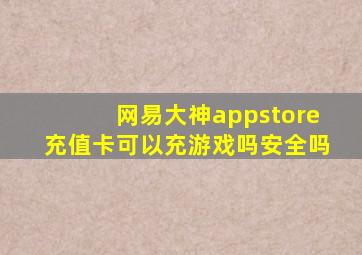 网易大神appstore充值卡可以充游戏吗安全吗