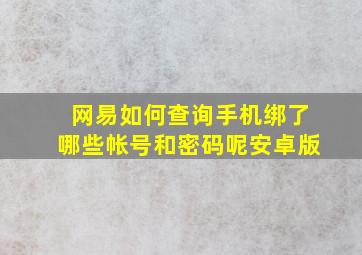 网易如何查询手机绑了哪些帐号和密码呢安卓版