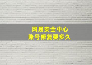 网易安全中心账号修复要多久