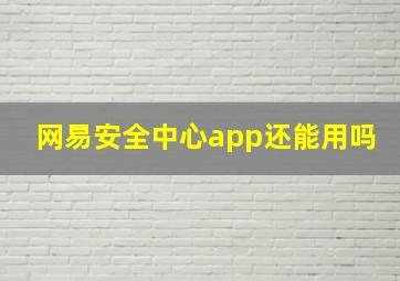 网易安全中心app还能用吗