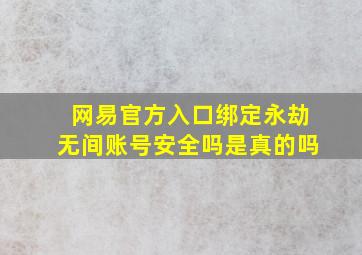 网易官方入口绑定永劫无间账号安全吗是真的吗