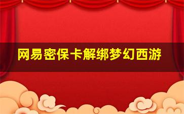 网易密保卡解绑梦幻西游