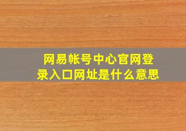 网易帐号中心官网登录入口网址是什么意思