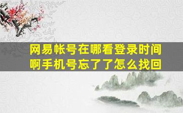 网易帐号在哪看登录时间啊手机号忘了了怎么找回