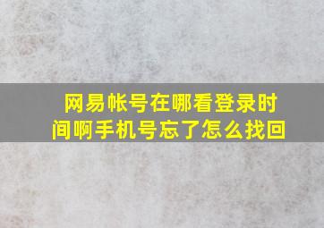 网易帐号在哪看登录时间啊手机号忘了怎么找回