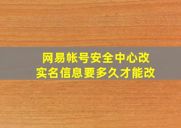 网易帐号安全中心改实名信息要多久才能改