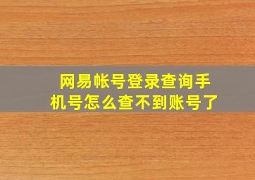 网易帐号登录查询手机号怎么查不到账号了