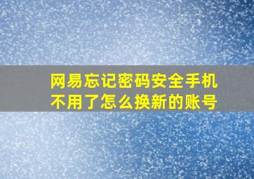 网易忘记密码安全手机不用了怎么换新的账号