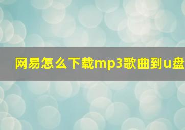 网易怎么下载mp3歌曲到u盘