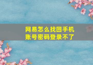 网易怎么找回手机账号密码登录不了