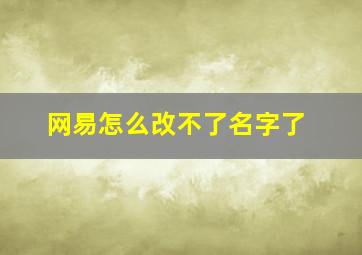 网易怎么改不了名字了