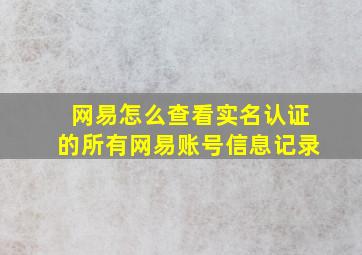 网易怎么查看实名认证的所有网易账号信息记录