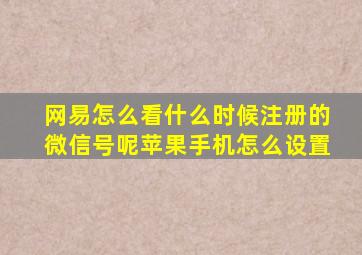 网易怎么看什么时候注册的微信号呢苹果手机怎么设置