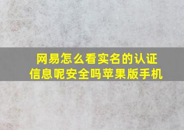 网易怎么看实名的认证信息呢安全吗苹果版手机