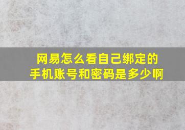 网易怎么看自己绑定的手机账号和密码是多少啊