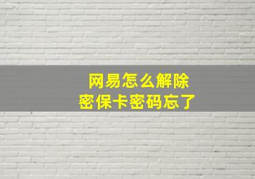 网易怎么解除密保卡密码忘了