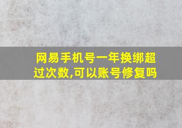 网易手机号一年换绑超过次数,可以账号修复吗