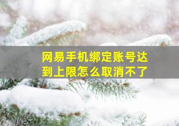 网易手机绑定账号达到上限怎么取消不了