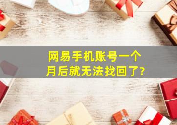 网易手机账号一个月后就无法找回了?