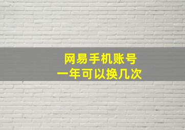 网易手机账号一年可以换几次