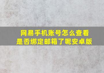 网易手机账号怎么查看是否绑定邮箱了呢安卓版